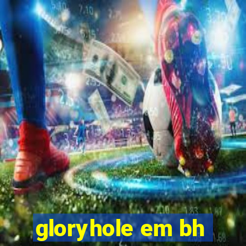 gloryhole em bh